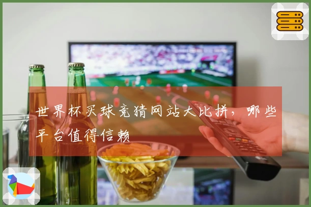 世界杯买球竞猜网站大比拼，哪些平台值得信赖