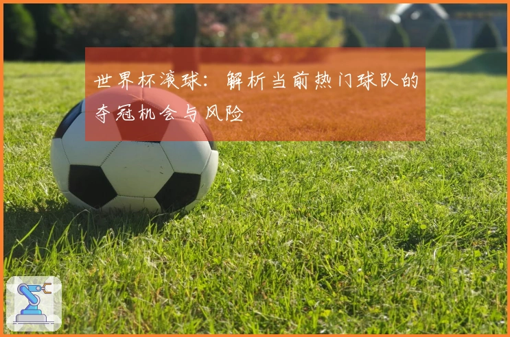 世界杯滚球：解析当前热门球队的夺冠机会与风险